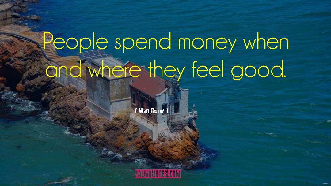 Walt Disney Quotes: People spend money when and