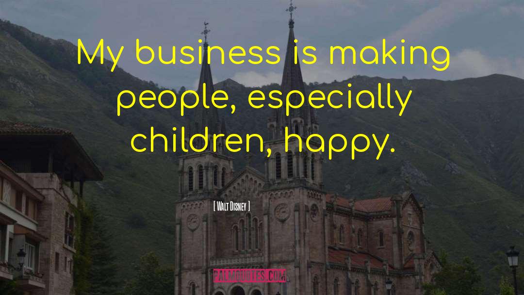 Walt Disney Quotes: My business is making people,