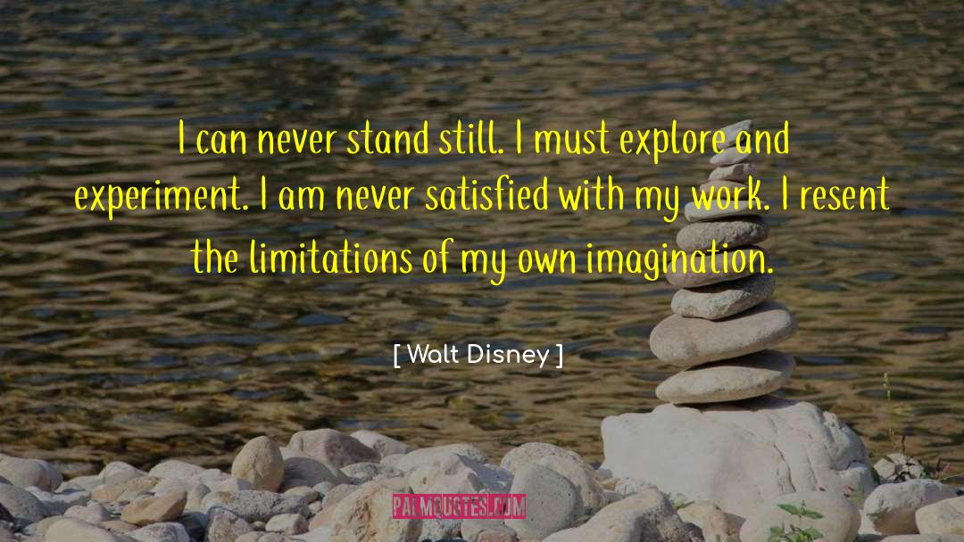 Walt Disney Quotes: I can never stand still.