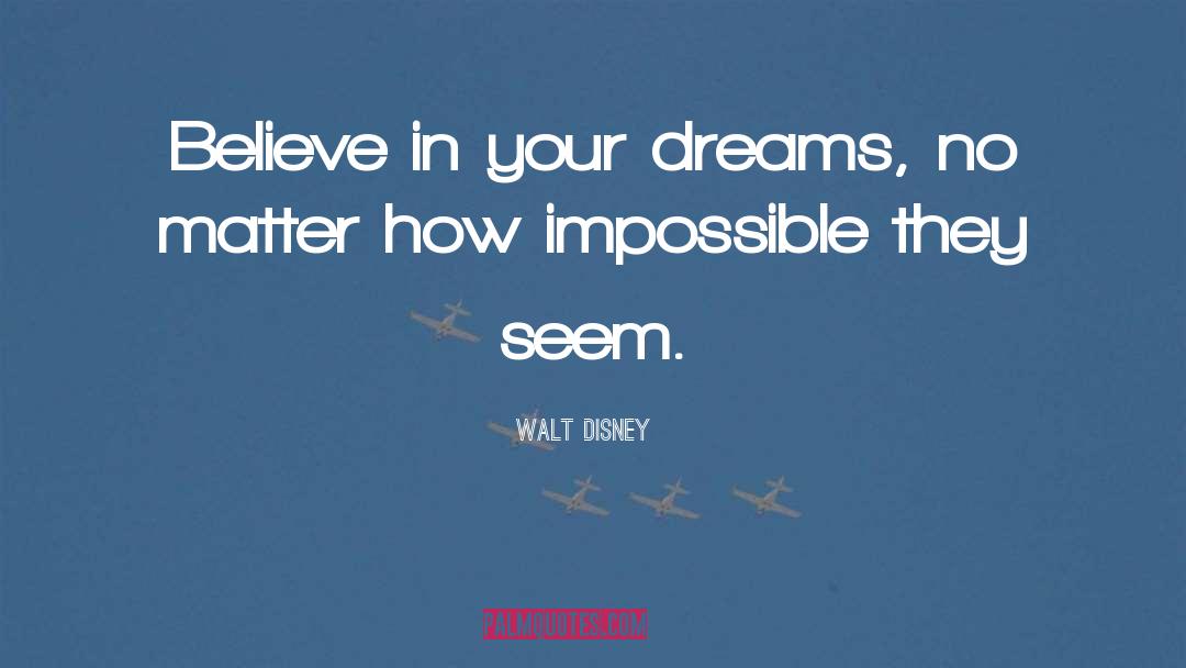 Walt Disney Quotes: Believe in your dreams, no