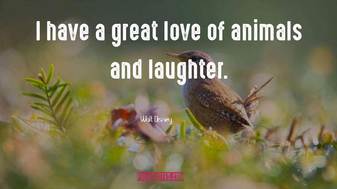 Walt Disney Quotes: I have a great love