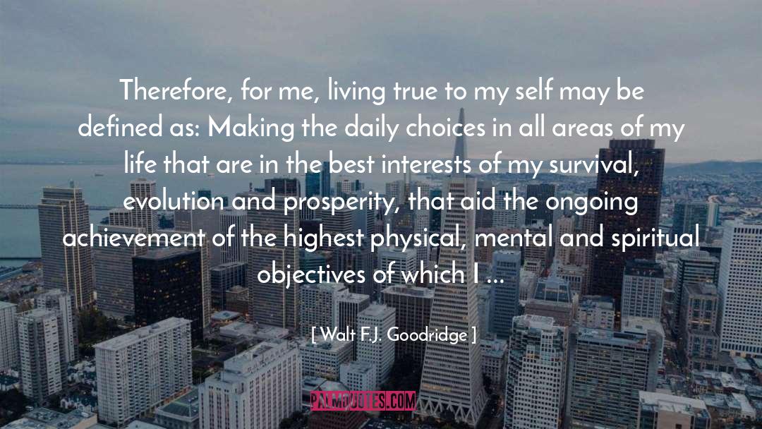 Walt F.J. Goodridge Quotes: Therefore, for me, living true