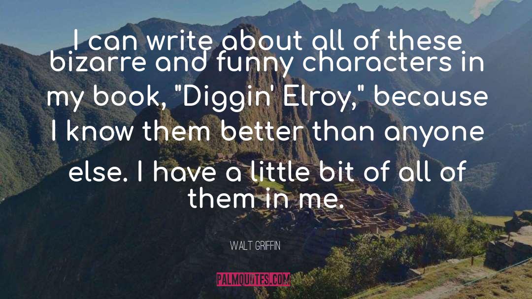 Walt Griffin Quotes: I can write about all