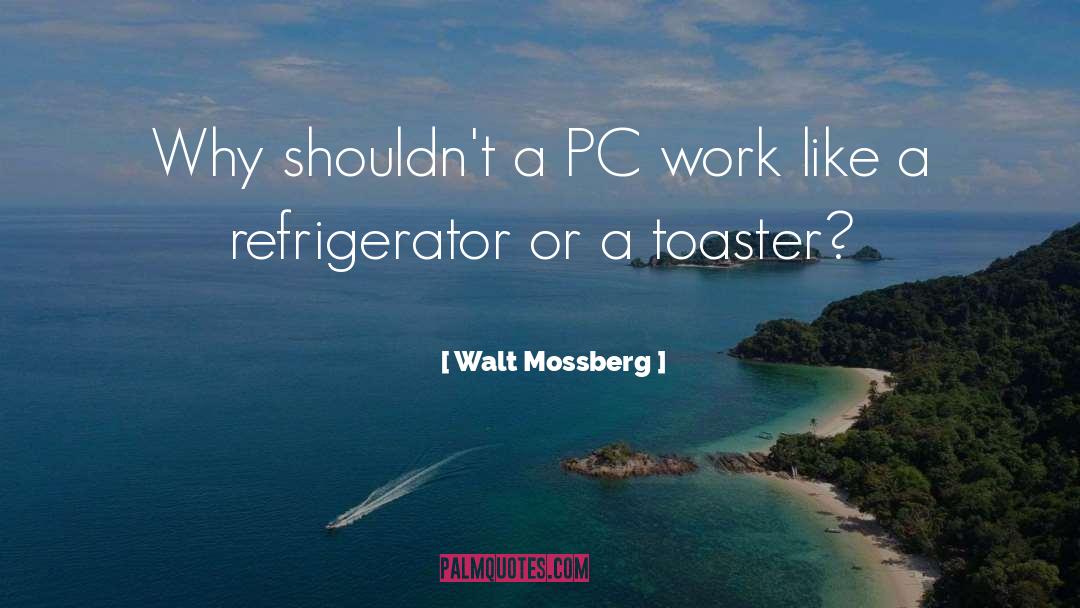 Walt Mossberg Quotes: Why shouldn't a PC work