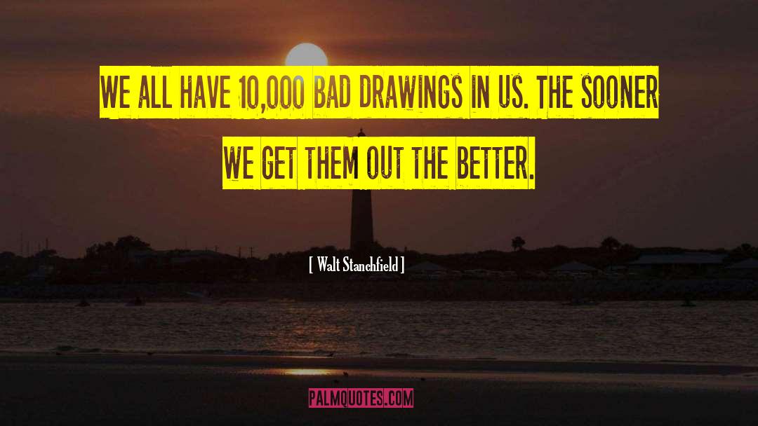 Walt Stanchfield Quotes: We all have 10,000 bad