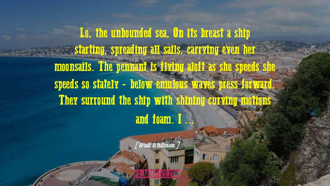 Walt Whitman Quotes: Lo, the unbounded sea, On