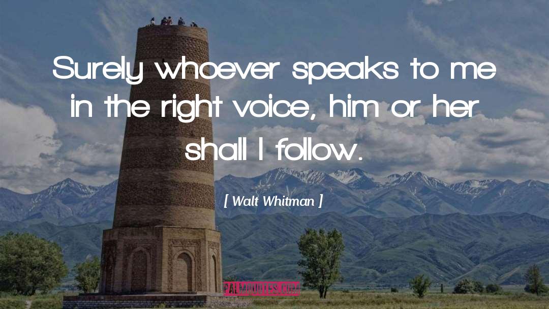 Walt Whitman Quotes: Surely whoever speaks to me