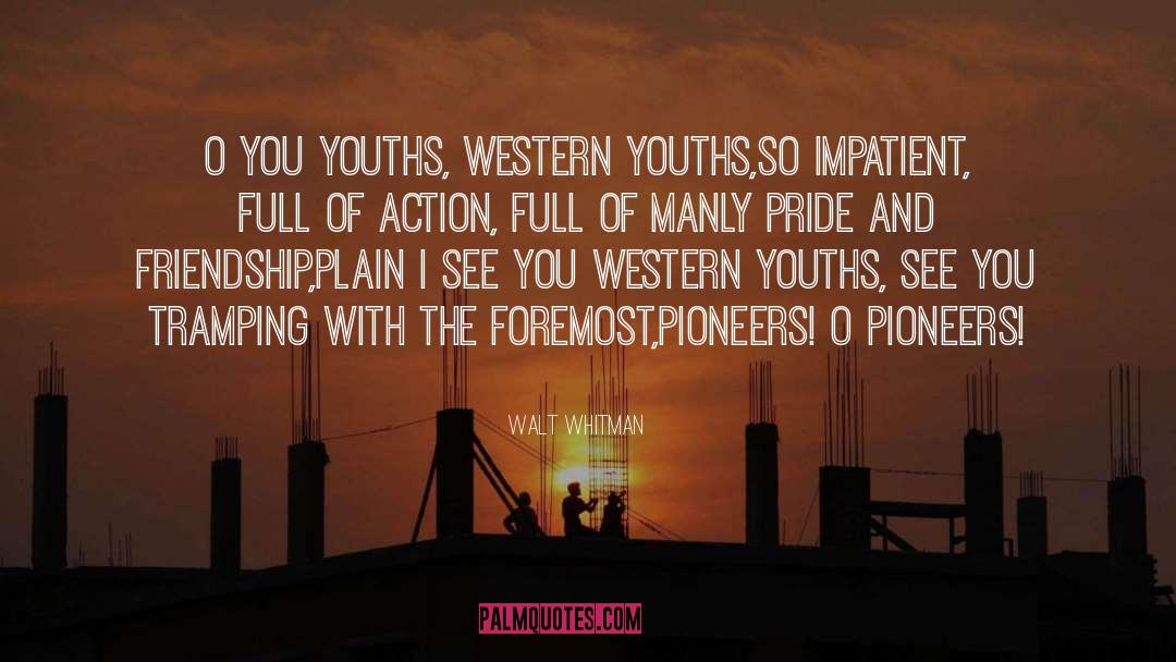 Walt Whitman Quotes: O you youths, Western youths,<br>So