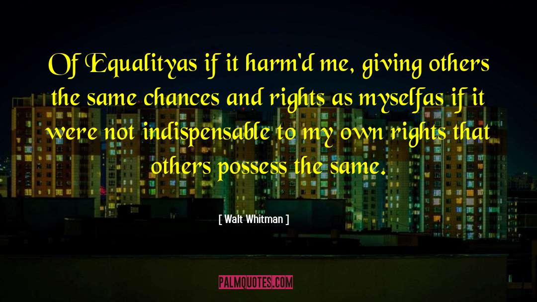 Walt Whitman Quotes: Of Equality<br>as if it harm'd