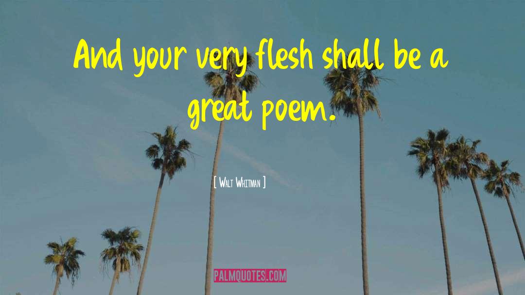 Walt Whitman Quotes: And your very flesh shall