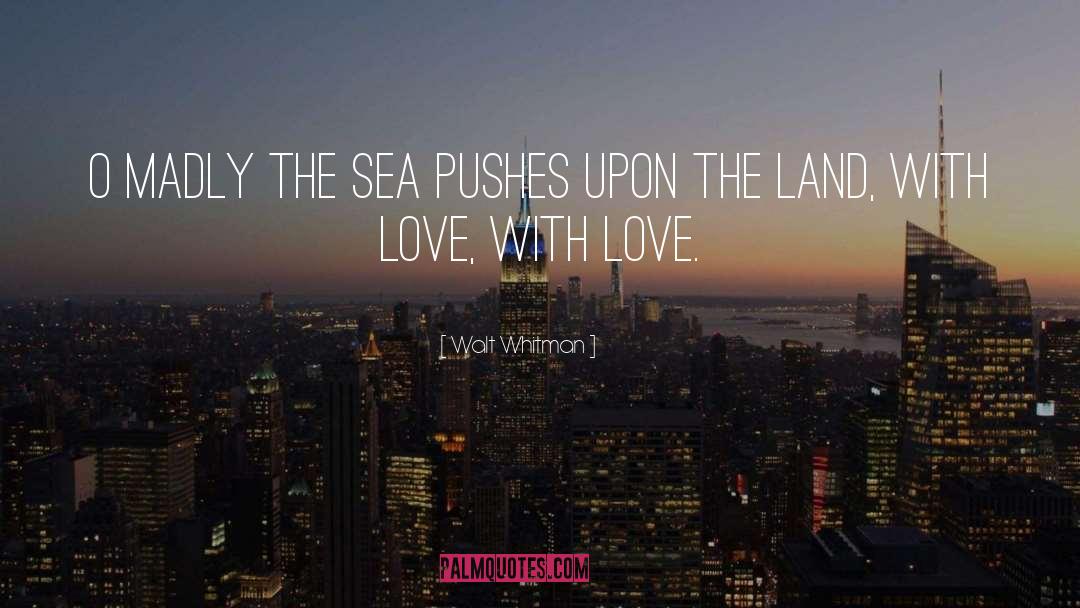 Walt Whitman Quotes: O madly the sea pushes