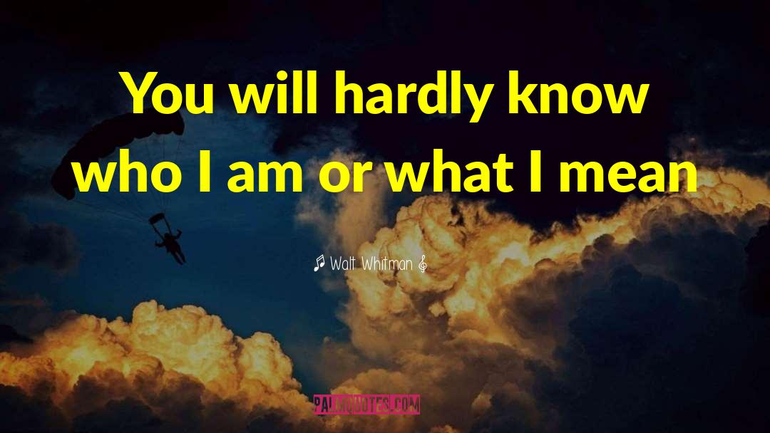 Walt Whitman Quotes: You will hardly know who