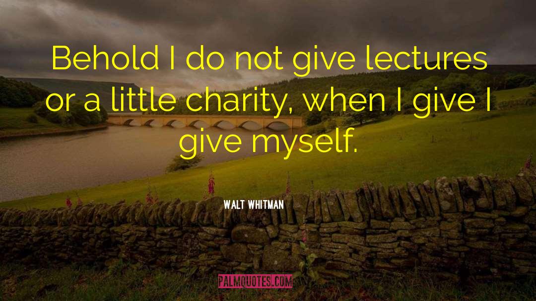 Walt Whitman Quotes: Behold I do not give