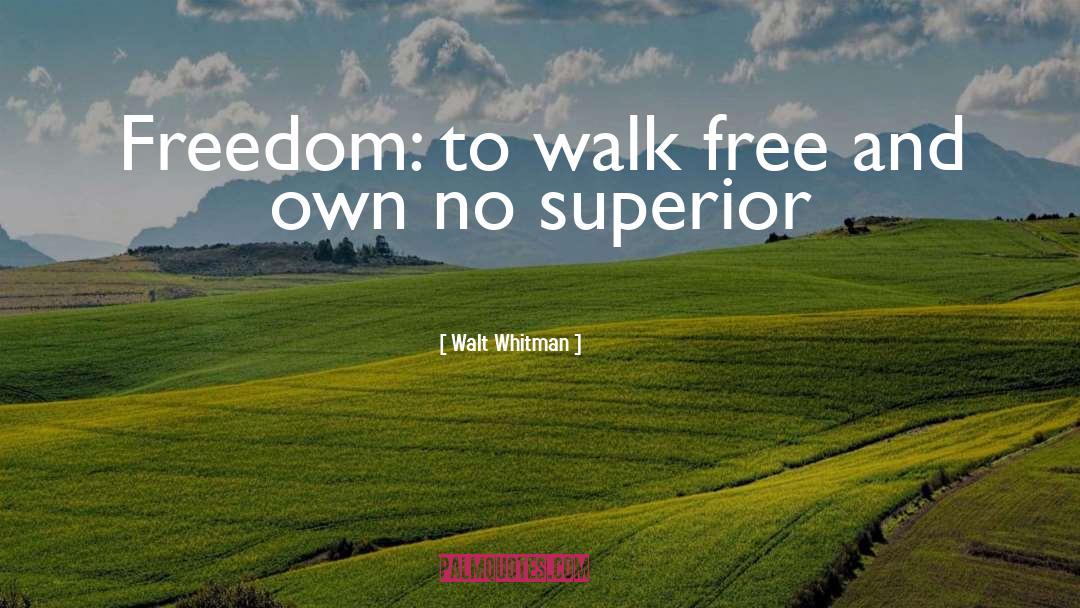 Walt Whitman Quotes: Freedom: to walk free and