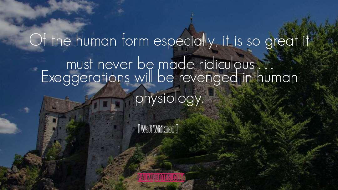 Walt Whitman Quotes: Of the human form especially,