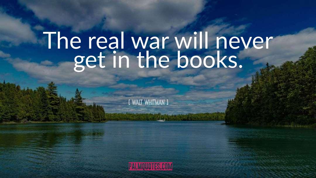 Walt Whitman Quotes: The real war will never