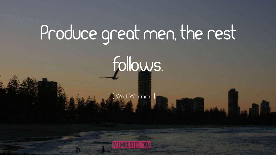 Walt Whitman Quotes: Produce great men, the rest