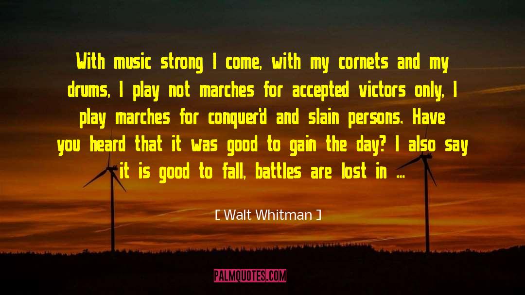 Walt Whitman Quotes: With music strong I come,