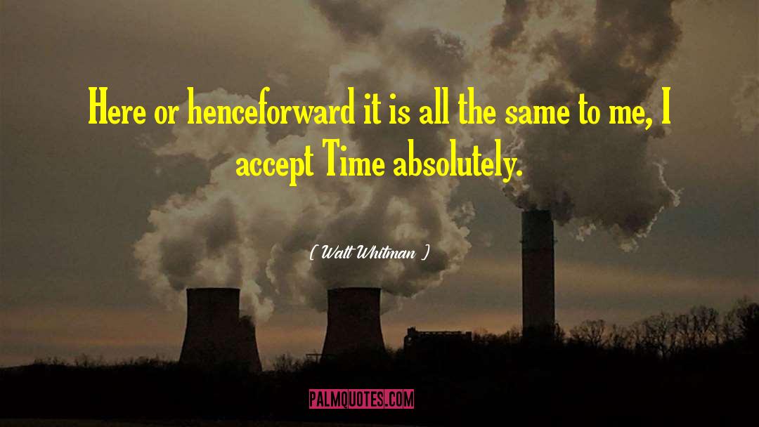 Walt Whitman Quotes: Here or henceforward it is