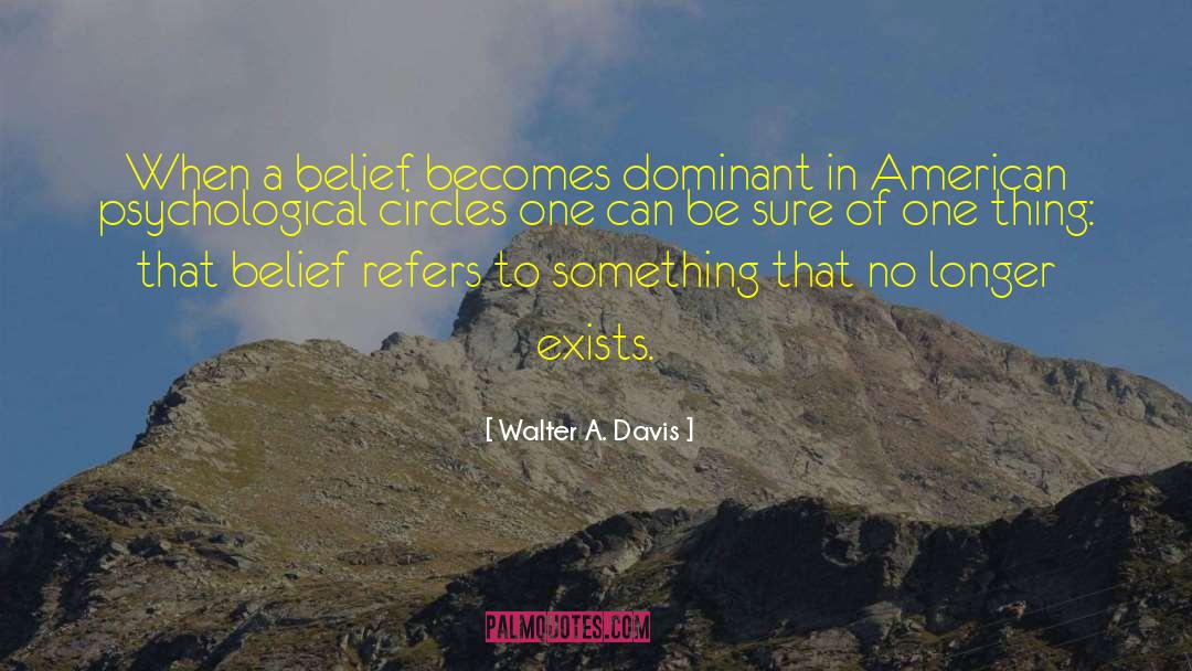 Walter A. Davis Quotes: When a belief becomes dominant