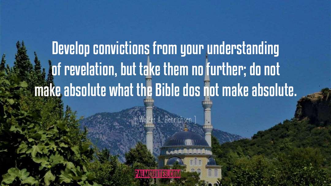 Walter A. Henrichsen Quotes: Develop convictions from your understanding