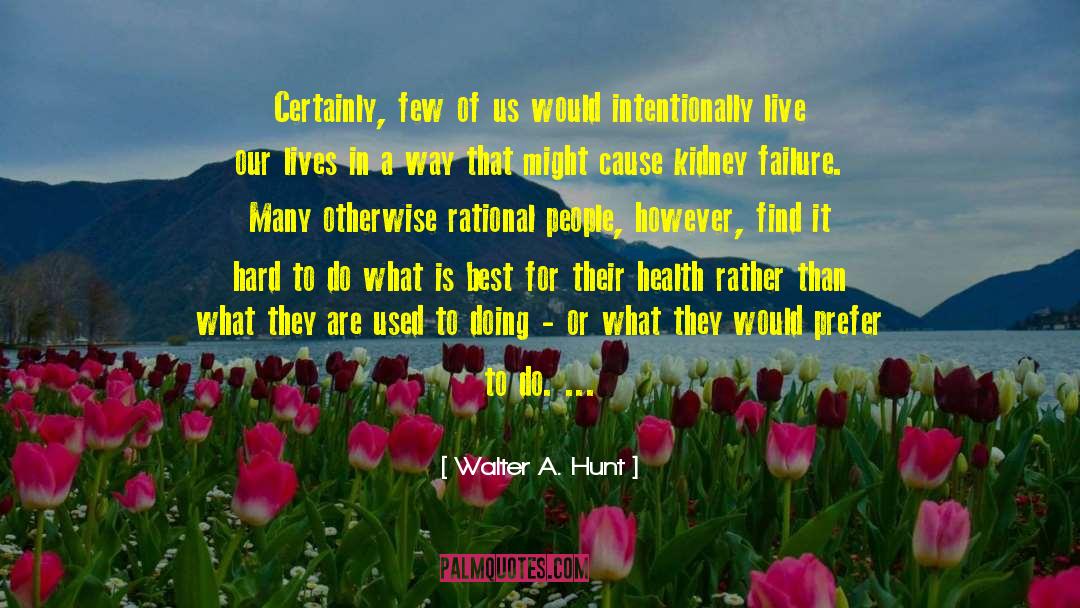 Walter A. Hunt Quotes: Certainly, few of us would