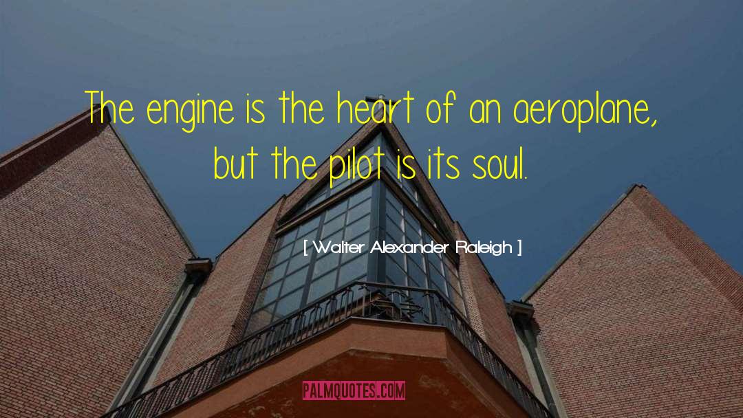 Walter Alexander Raleigh Quotes: The engine is the heart