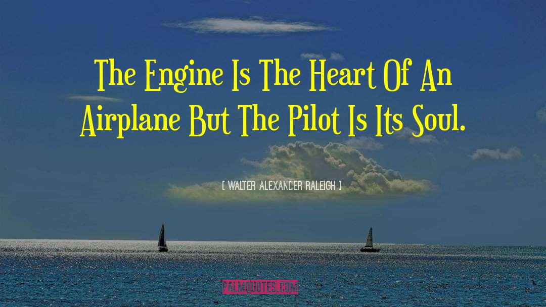 Walter Alexander Raleigh Quotes: The Engine Is The Heart