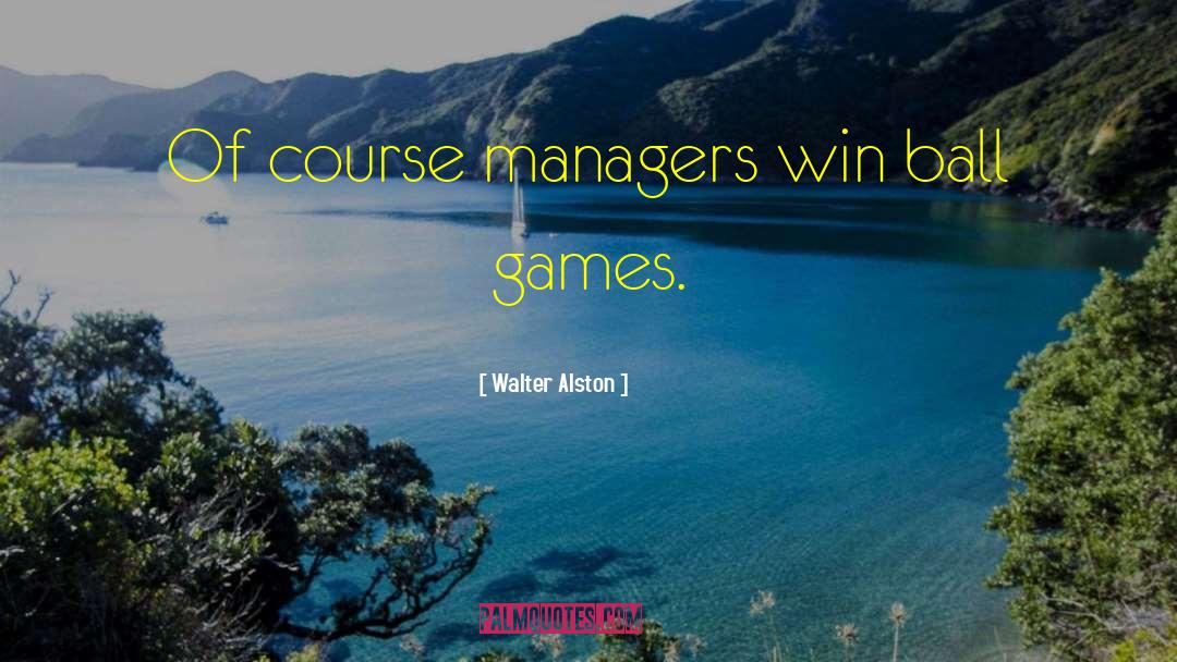 Walter Alston Quotes: Of course managers win ball