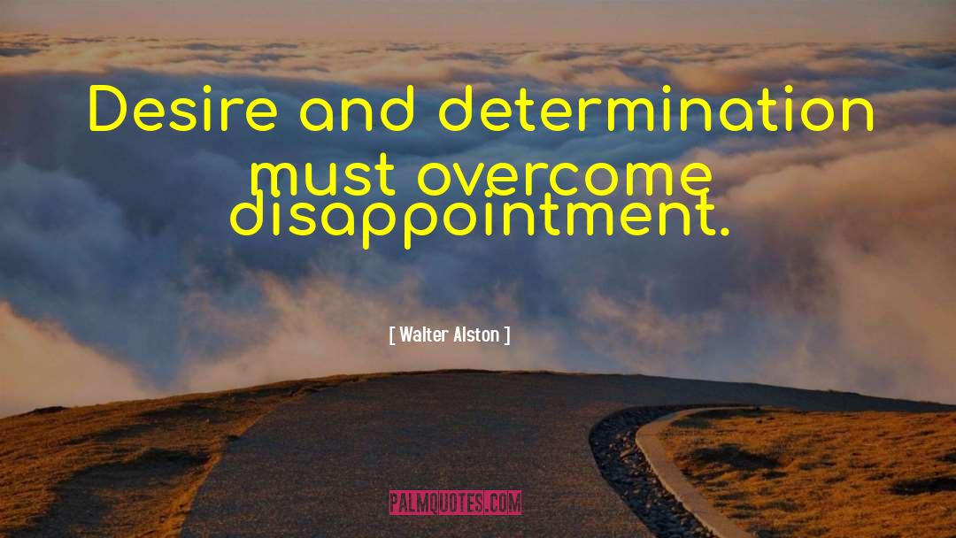 Walter Alston Quotes: Desire and determination must overcome