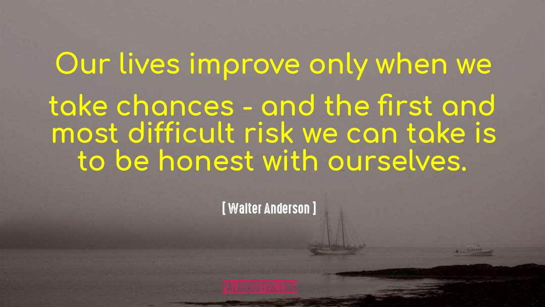 Walter Anderson Quotes: Our lives improve only when