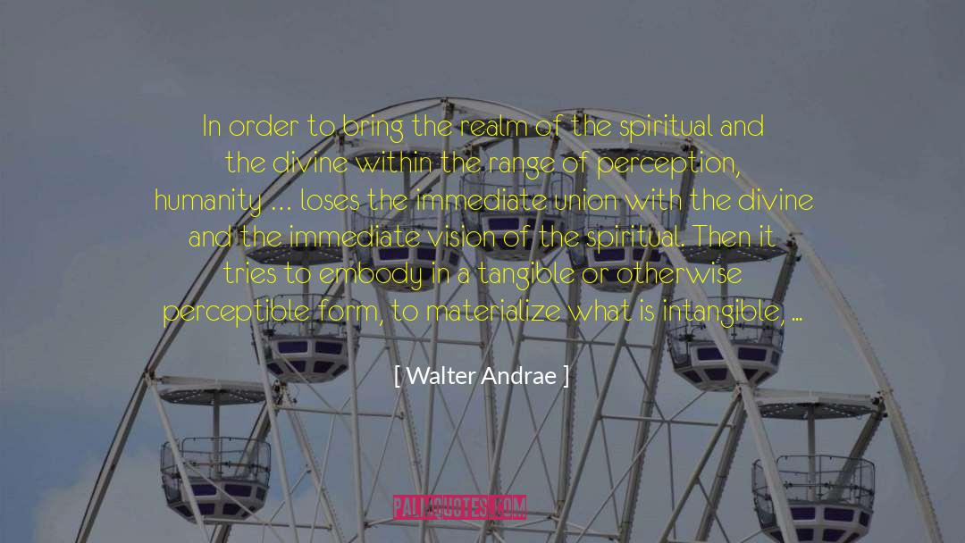 Walter Andrae Quotes: In order to bring the