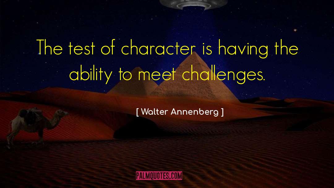 Walter Annenberg Quotes: The test of character is