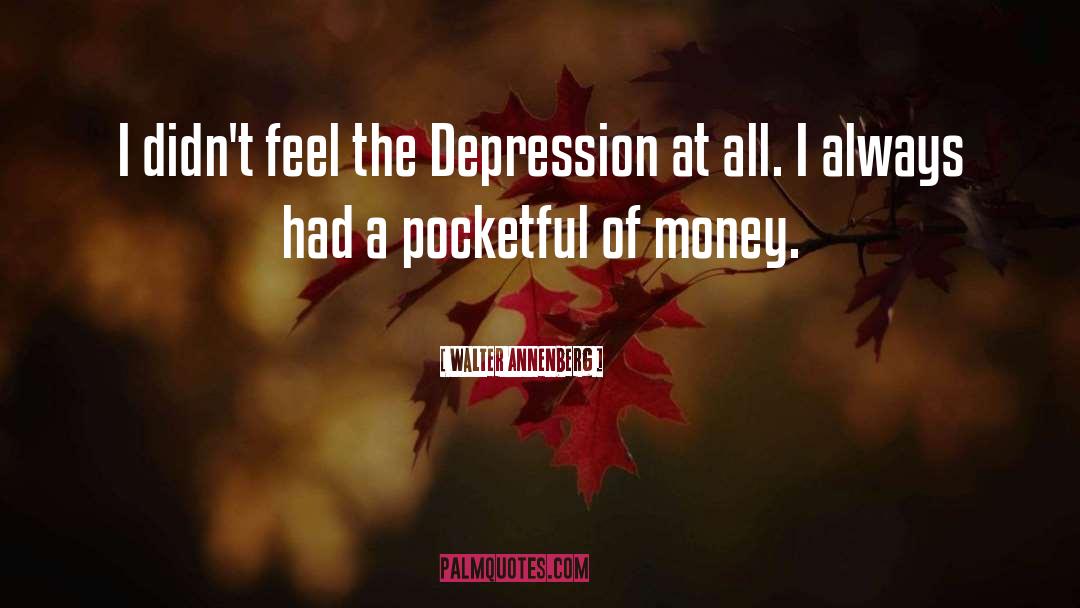 Walter Annenberg Quotes: I didn't feel the Depression