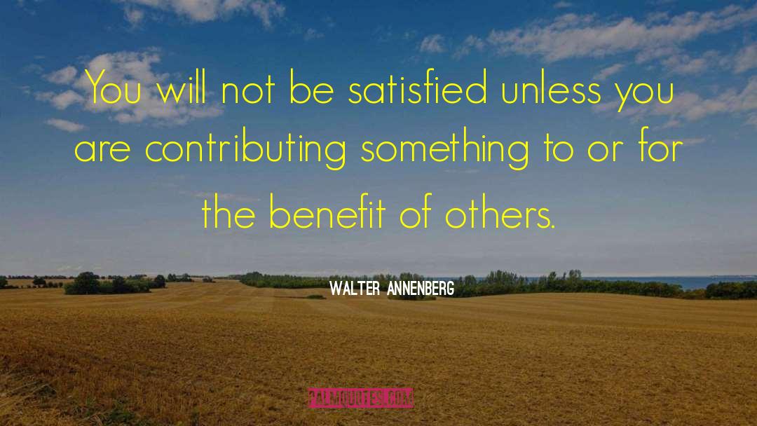 Walter Annenberg Quotes: You will not be satisfied