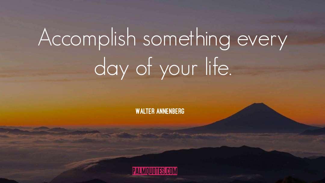 Walter Annenberg Quotes: Accomplish something every day of