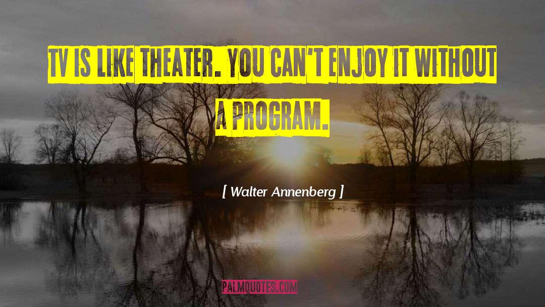 Walter Annenberg Quotes: TV is like theater. You