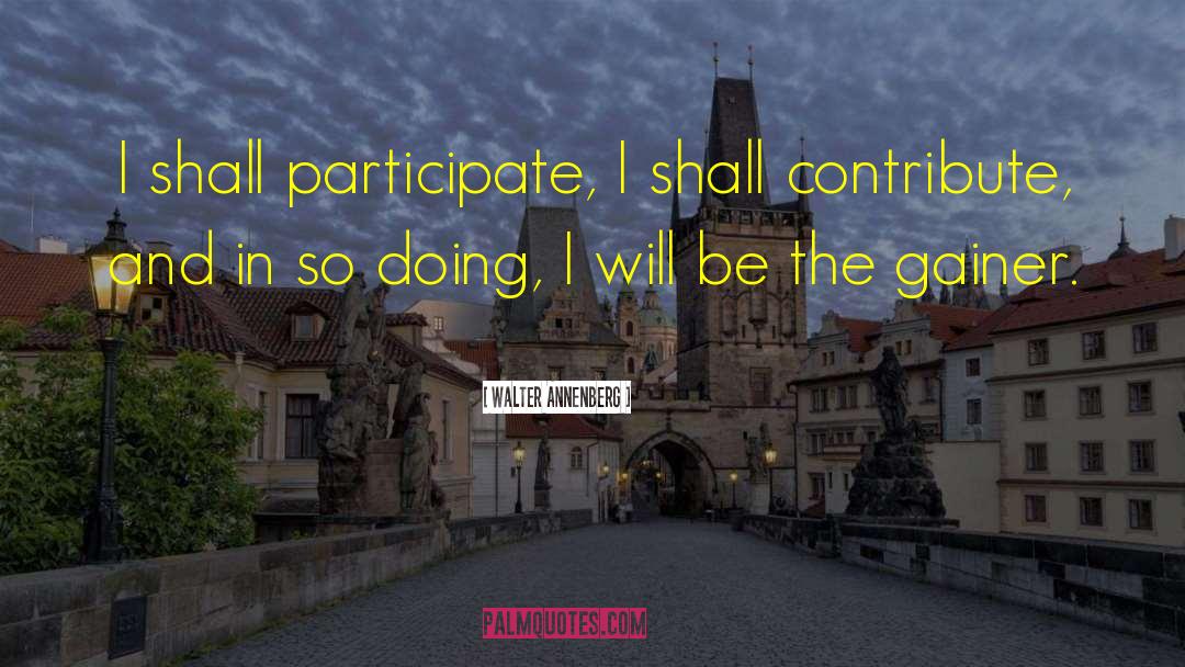 Walter Annenberg Quotes: I shall participate, I shall