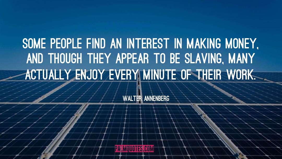 Walter Annenberg Quotes: Some people find an interest