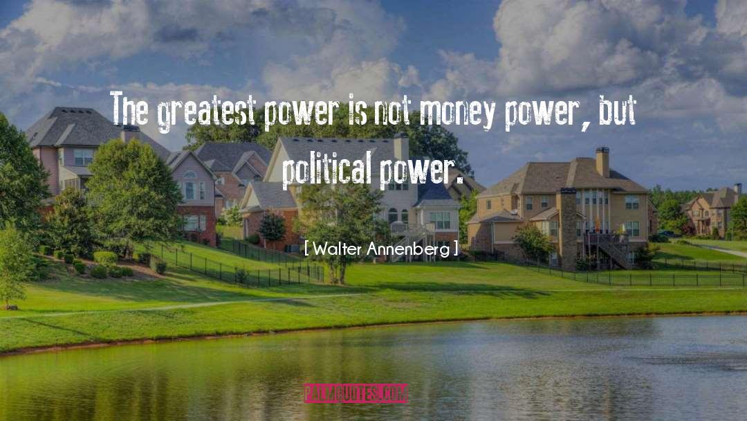 Walter Annenberg Quotes: The greatest power is not