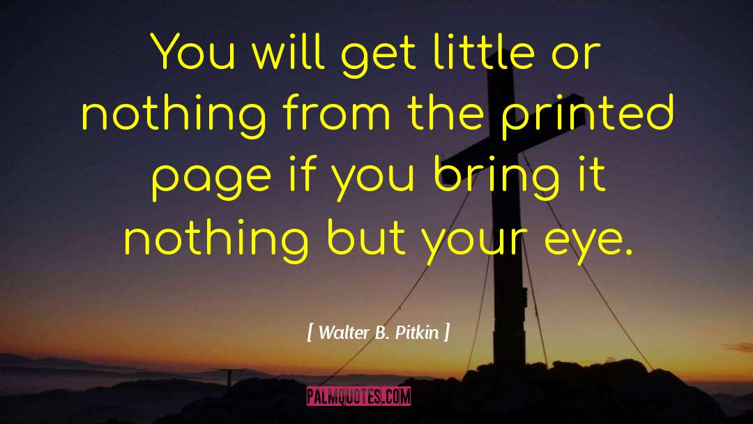 Walter B. Pitkin Quotes: You will get little or