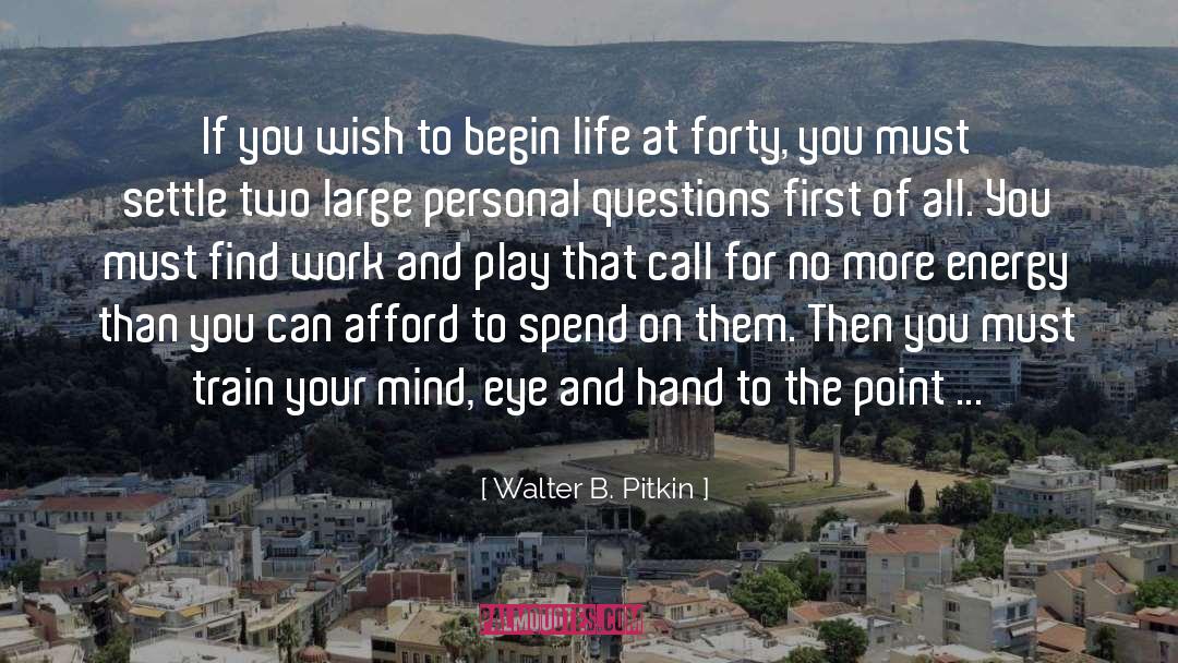 Walter B. Pitkin Quotes: If you wish to begin