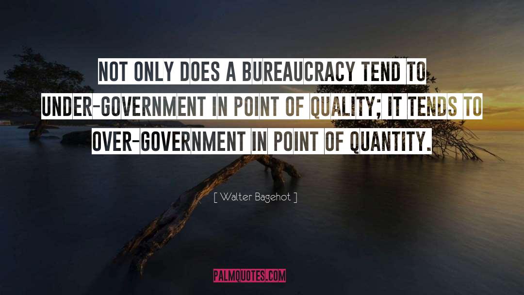 Walter Bagehot Quotes: Not only does a bureaucracy