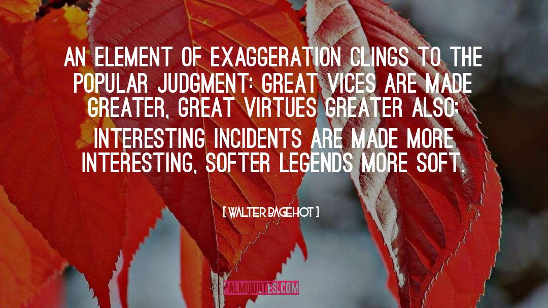 Walter Bagehot Quotes: An element of exaggeration clings