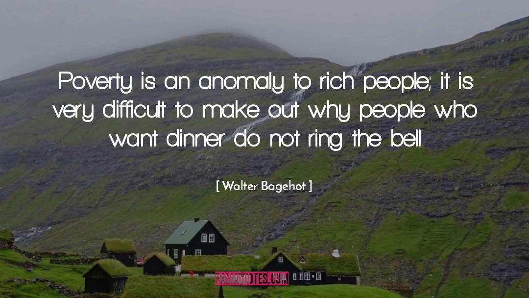 Walter Bagehot Quotes: Poverty is an anomaly to