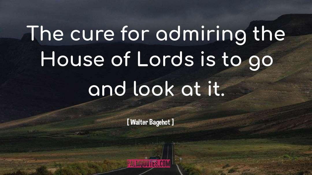 Walter Bagehot Quotes: The cure for admiring the