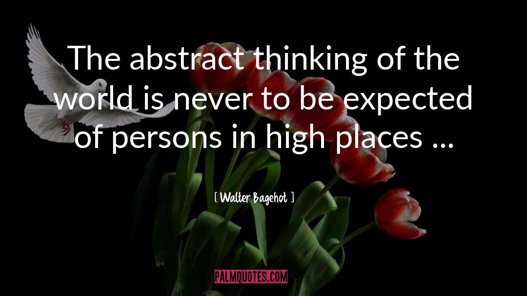 Walter Bagehot Quotes: The abstract thinking of the