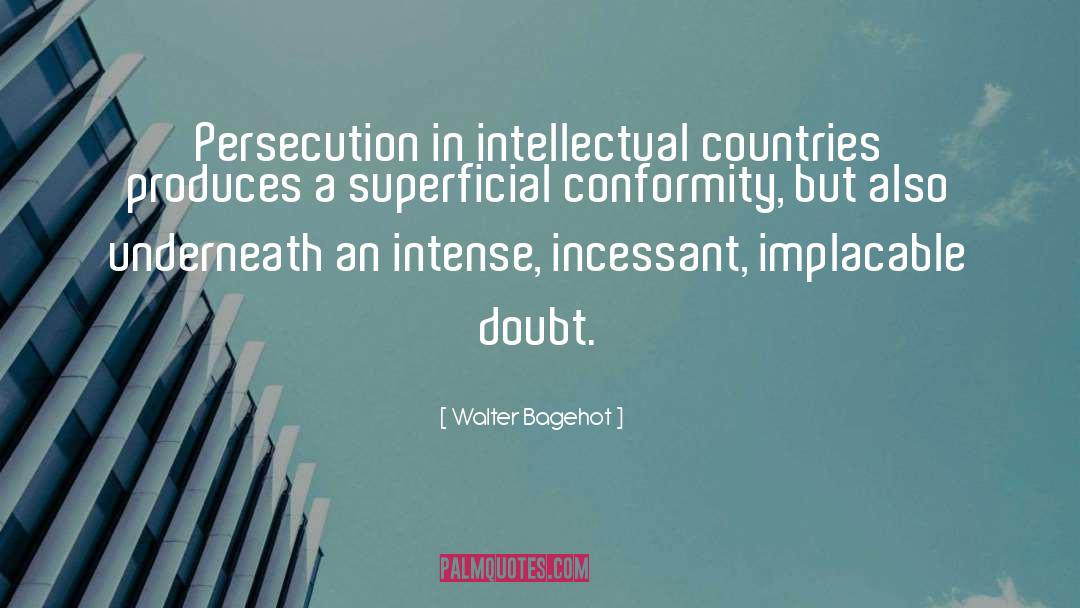 Walter Bagehot Quotes: Persecution in intellectual countries produces