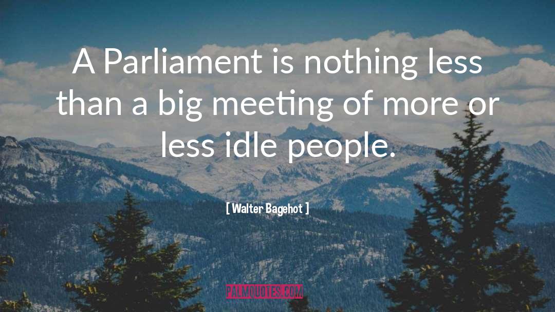 Walter Bagehot Quotes: A Parliament is nothing less