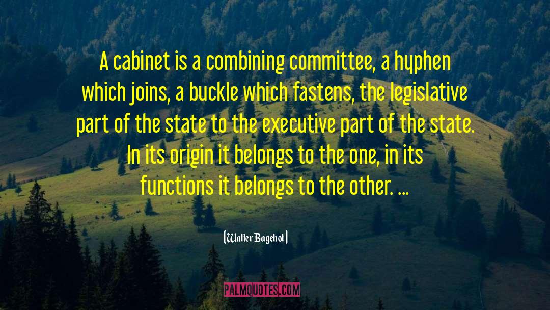 Walter Bagehot Quotes: A cabinet is a combining